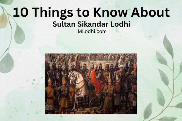 10 Things to know About Sultan Sikandar Lodhi